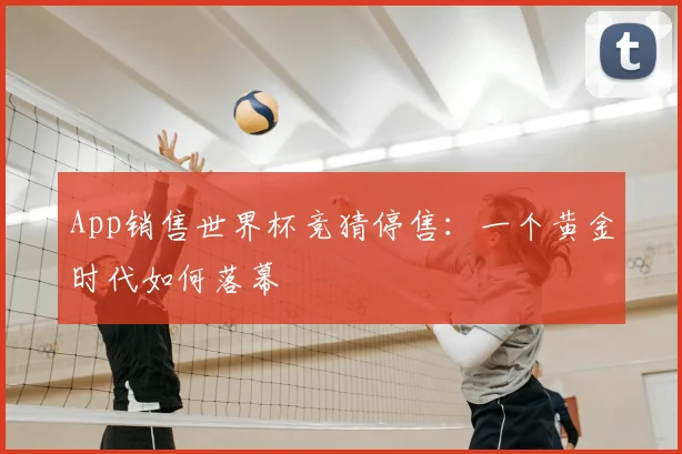 App销售世界杯竞猜停售：一个黄金时代如何落幕