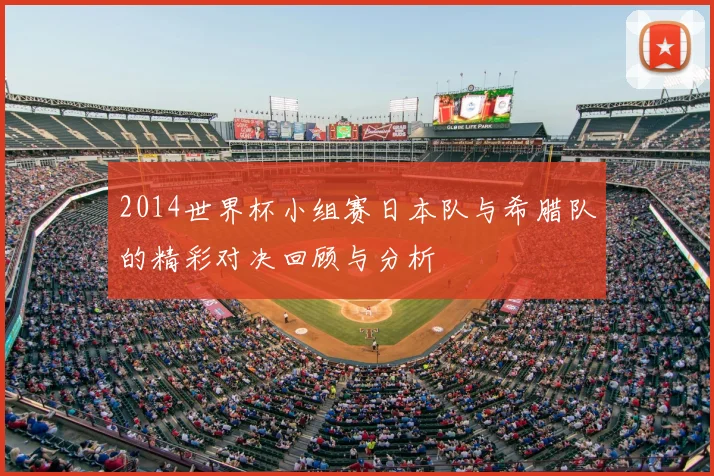 2014世界杯小组赛日本队与希腊队的精彩对决回顾与分析