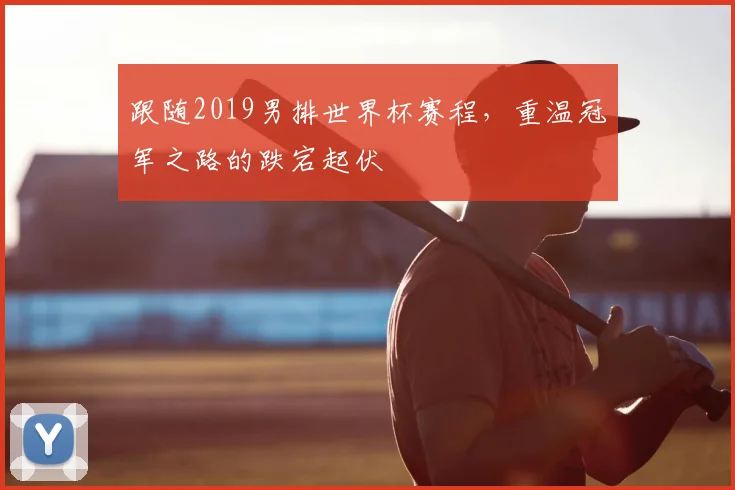 跟随2019男排世界杯赛程，重温冠军之路的跌宕起伏