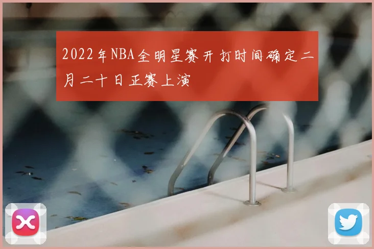 2022年NBA全明星赛开打时间确定二月二十日正赛上演