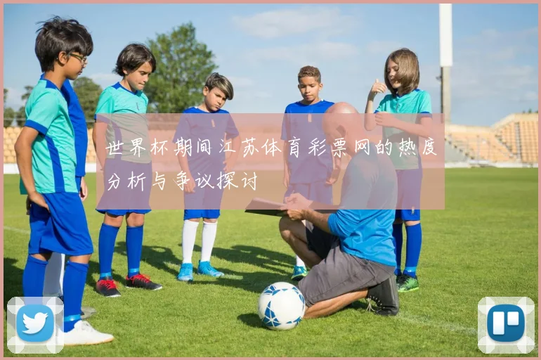 世界杯期间江苏体育彩票网的热度分析与争议探讨