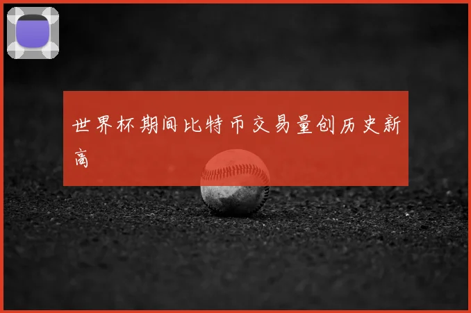 世界杯期间比特币交易量创历史新高