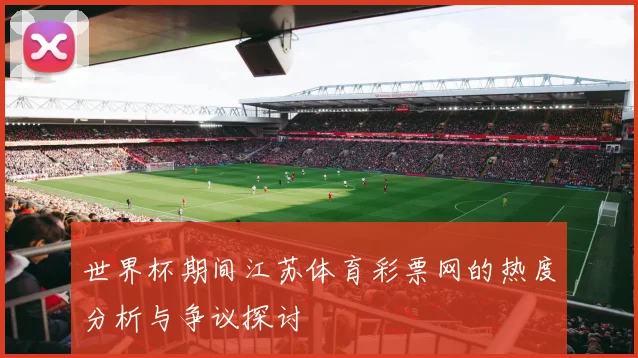 世界杯期间江苏体育彩票网的热度分析与争议探讨